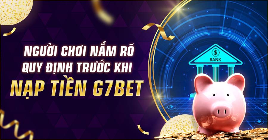 Người chơi nắm rõ quy định trước khi nạp tiền G7bet để thao tác thành công